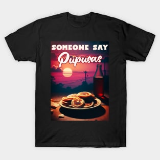 Did Someone Say Pupusas Let's Celebrate National Pupusas Day T-Shirt